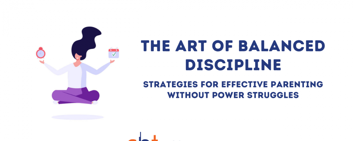 The Art of Balanced Discipline: Strategies for Effective Parenting without Power Struggles