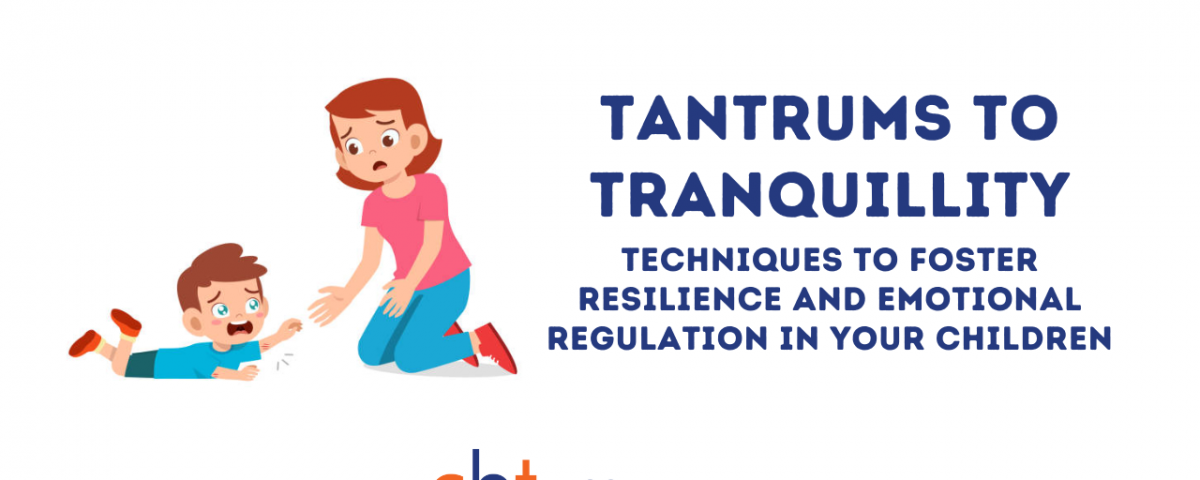 From Tantrums to Tranquillity: Proven Techniques to Foster Resilience and Emotional Regulation in Your Child