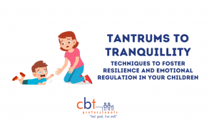 From Tantrums to Tranquillity: Proven Techniques to Foster Resilience and Emotional Regulation in Your Child