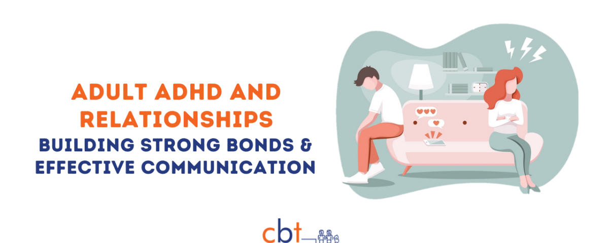 Adult ADHD and Relationships: Building Strong Bonds and Effective Communication