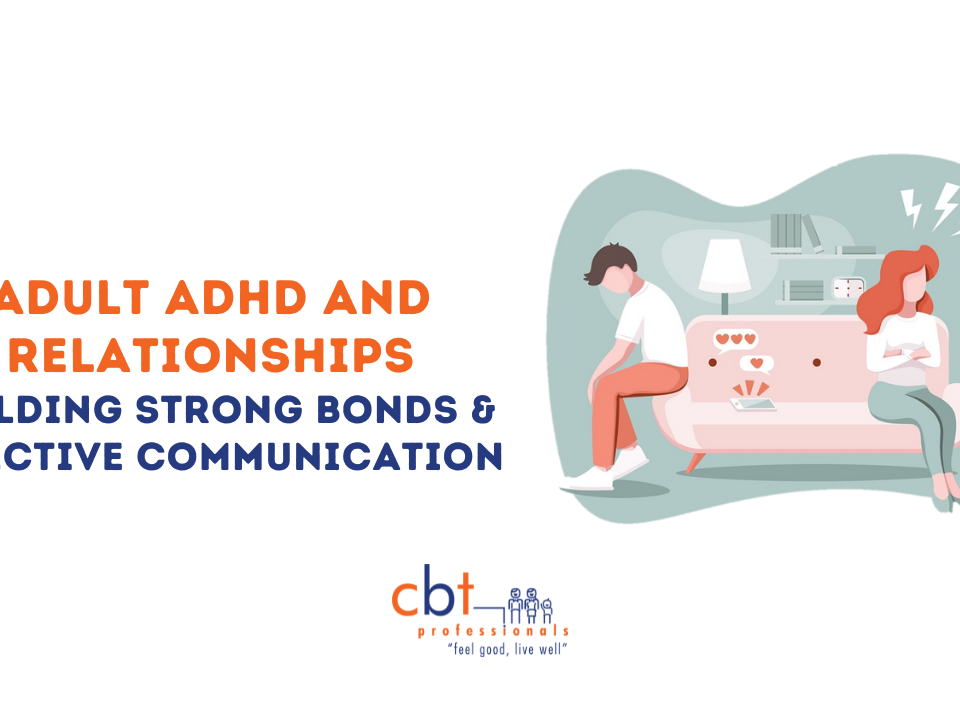 Adult ADHD and Relationships: Building Strong Bonds and Effective Communication