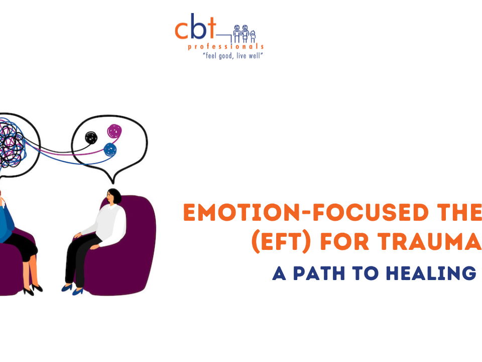 Emotion-Focused Therapy (EFT) for Trauma: A Path to Healing