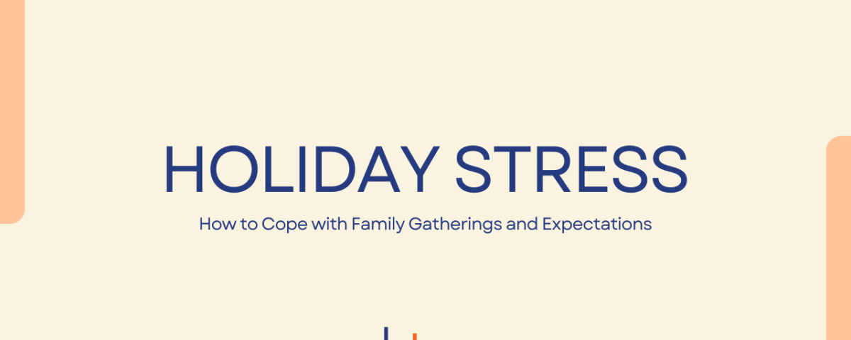 Holiday Stress: How to Cope with Family Gatherings and Expectations