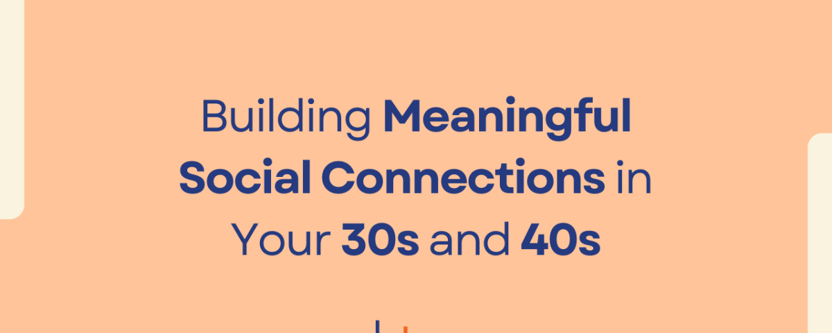 Building Meaningful Social Connections in Your 30s and 40s