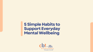 CBT Professionals graphic with the text “5 Simple Habits to Support Everyday Mental Wellbeing” in bold blue font on a beige background with peach design elements and the CBT Professionals logo at the bottom.