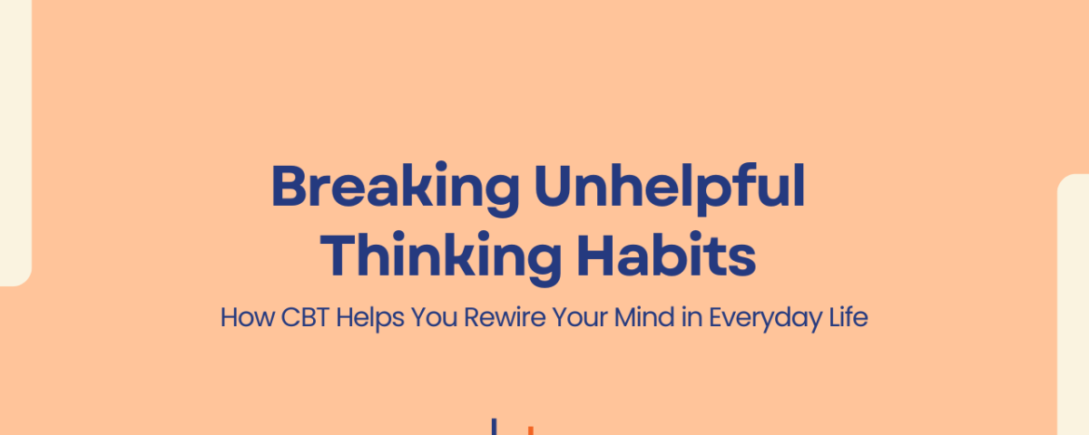 How Cognitive Behavioural Therapy Helps You Break Unhelpful Thinking Habits: A Practical Guide for Everyday Life