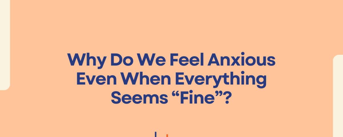 Why do we feel anxious even when everything seems "fine"?