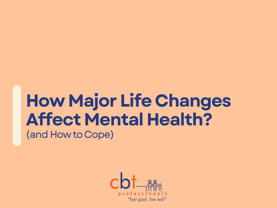 How major life changes affect mental health and emotional wellbeing, with coping strategies from CBT psychology