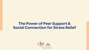 Thumbnail graphic with the text “The Power of Peer Support & Social Connection for Stress Relief” and CBT Professionals logo on a neutral background.