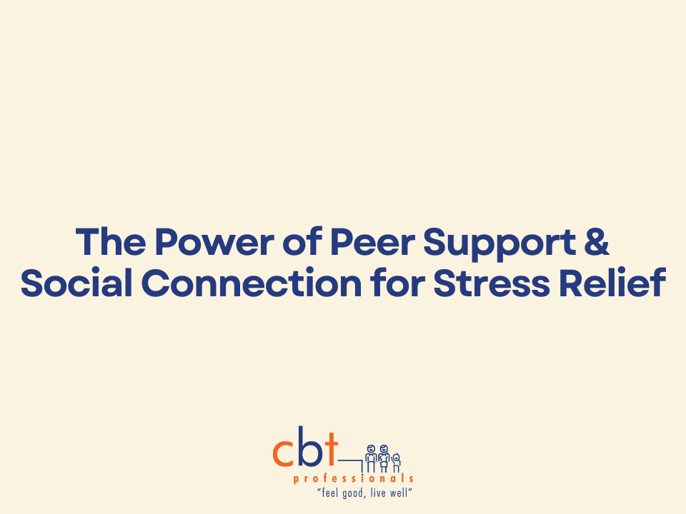 Thumbnail graphic with the text “The Power of Peer Support & Social Connection for Stress Relief” and CBT Professionals logo on a neutral background.