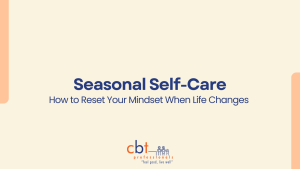 Seasonal self-care graphic with the text “How to Reset Your Mindset When Life Changes” and CBT Professionals logo.