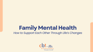 CBT Professionals graphic titled “Family Mental Health: How to Support Each Other Through Life’s Changes” on a beige background with blue text and the CBT Professionals logo.