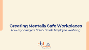 Graphic with the text “Creating Mentally Safe Workplaces: How Psychological Safety Boosts Employee Wellbeing” alongside the CBT Professionals logo on a neutral beige background.
