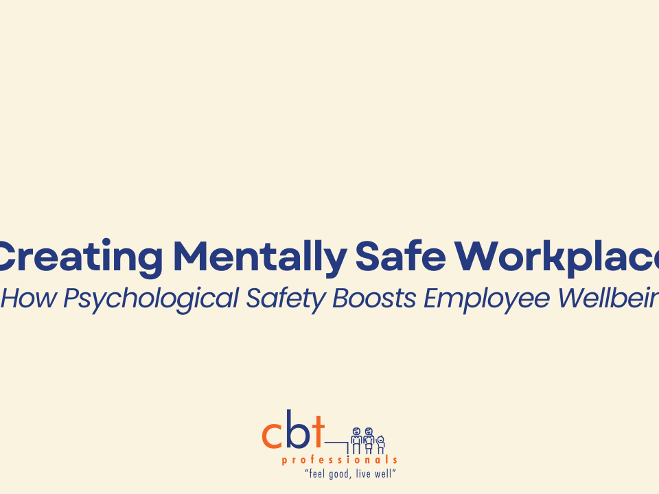 Graphic with the text “Creating Mentally Safe Workplaces: How Psychological Safety Boosts Employee Wellbeing” alongside the CBT Professionals logo on a neutral beige background.