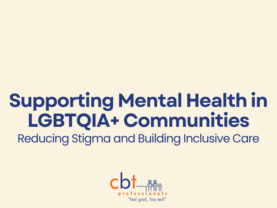 Supporting Mental Health in LGBTQIA+ Communities graphic with the text “Reducing Stigma and Building Inclusive Care” and CBT Professionals logo.