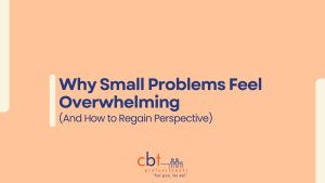 Graphic with a peach background featuring the text “Why Small Problems Feel Overwhelming (And How to Regain Perspective)” in dark blue. The CBT Professionals logo appears at the bottom centre with minimalist cream design elements in the corners.