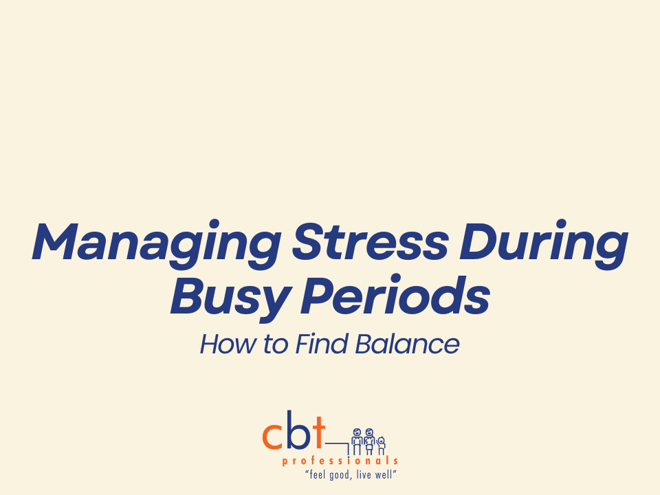 CBT Professionals graphic with a soft cream background displaying the title “Managing Stress During Busy Periods” and the subtitle “How to Find Balance” in navy text. The CBT Professionals logo appears at the bottom centre with peach accent shapes in the corners.