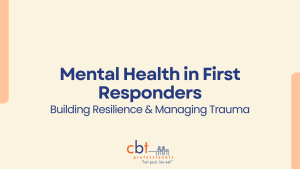 CBT Professionals graphic with a soft cream background displaying the title “Mental Health in First Responders” and the subtitle “Building Resilience & Managing Trauma” in navy text. The CBT Professionals logo appears at the bottom centre with subtle peach corner accents.