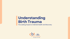 CBT Professionals graphic with a soft cream background displaying the title “Understanding Birth Trauma” and the subtitle “The Lasting Impact on Mental Health and Recovery” in navy text. The CBT Professionals logo appears at the bottom centre with subtle peach design elements.